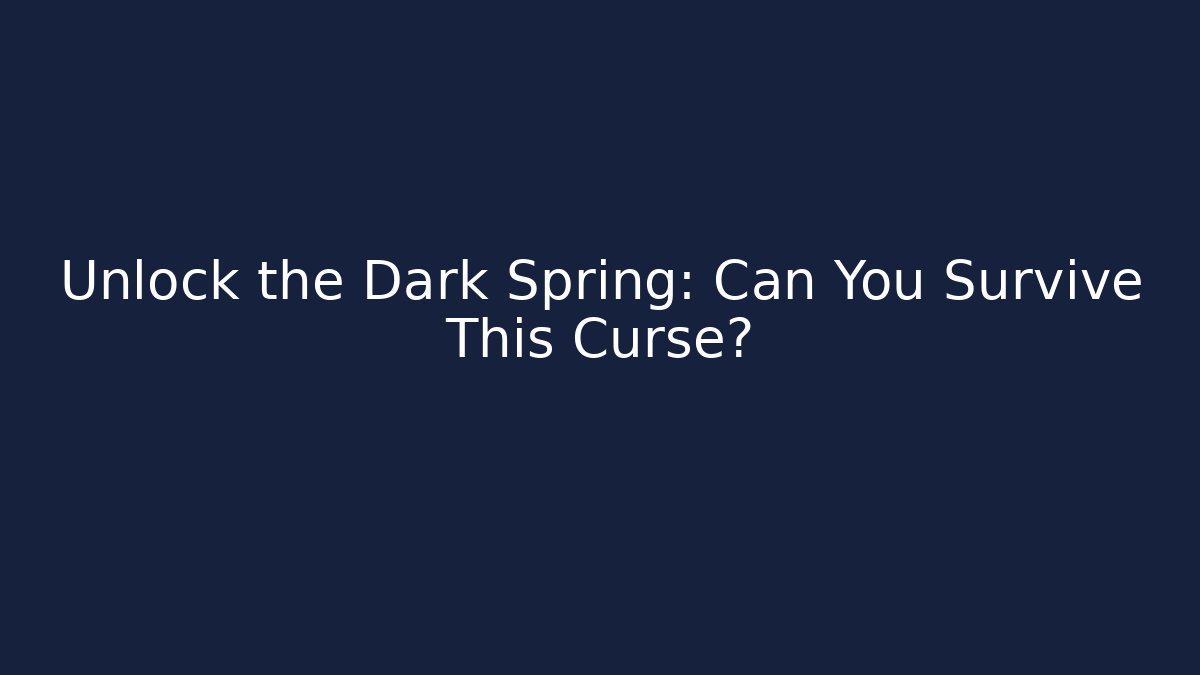 Unlock the Dark Spring: Can You Survive This Curse?