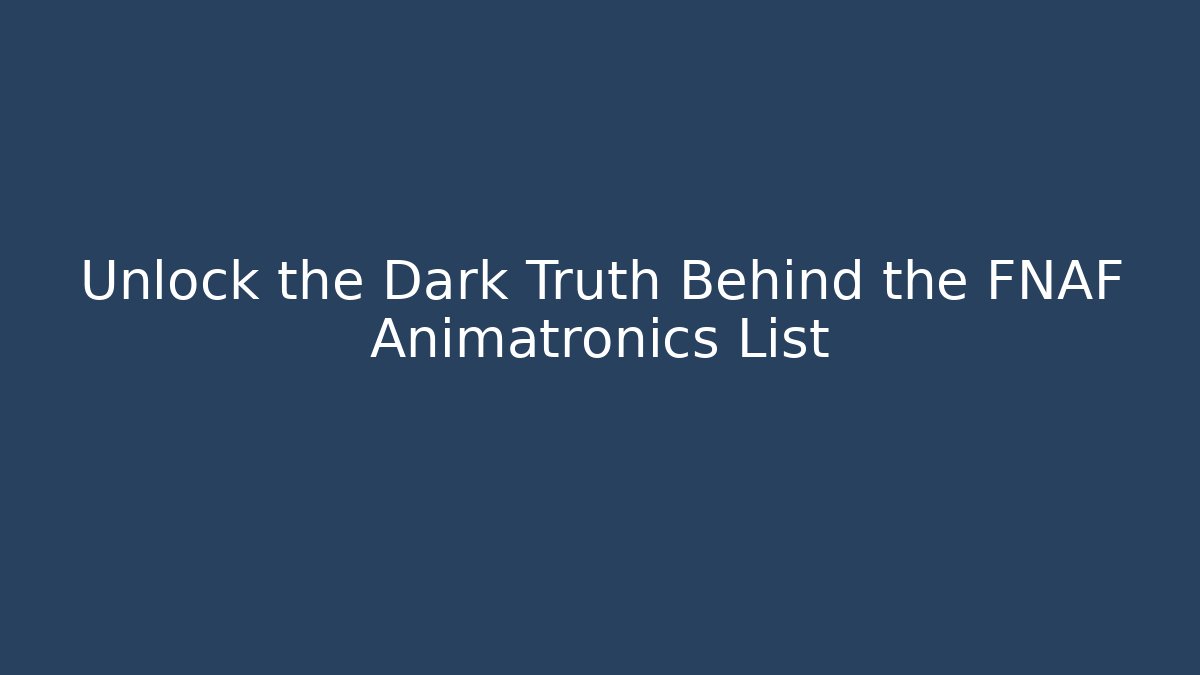 Unlock the Dark Truth Behind the FNAF Animatronics List