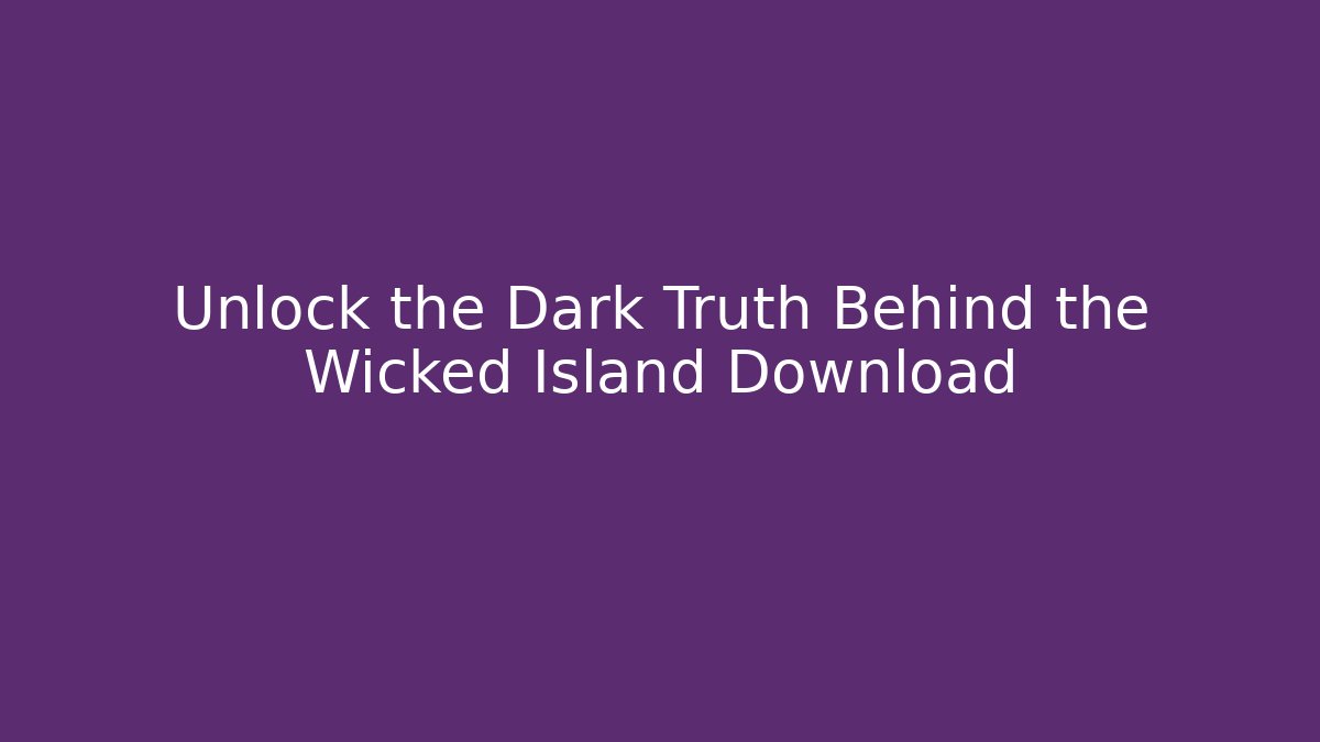 Unlock the Dark Truth Behind the Wicked Island Download