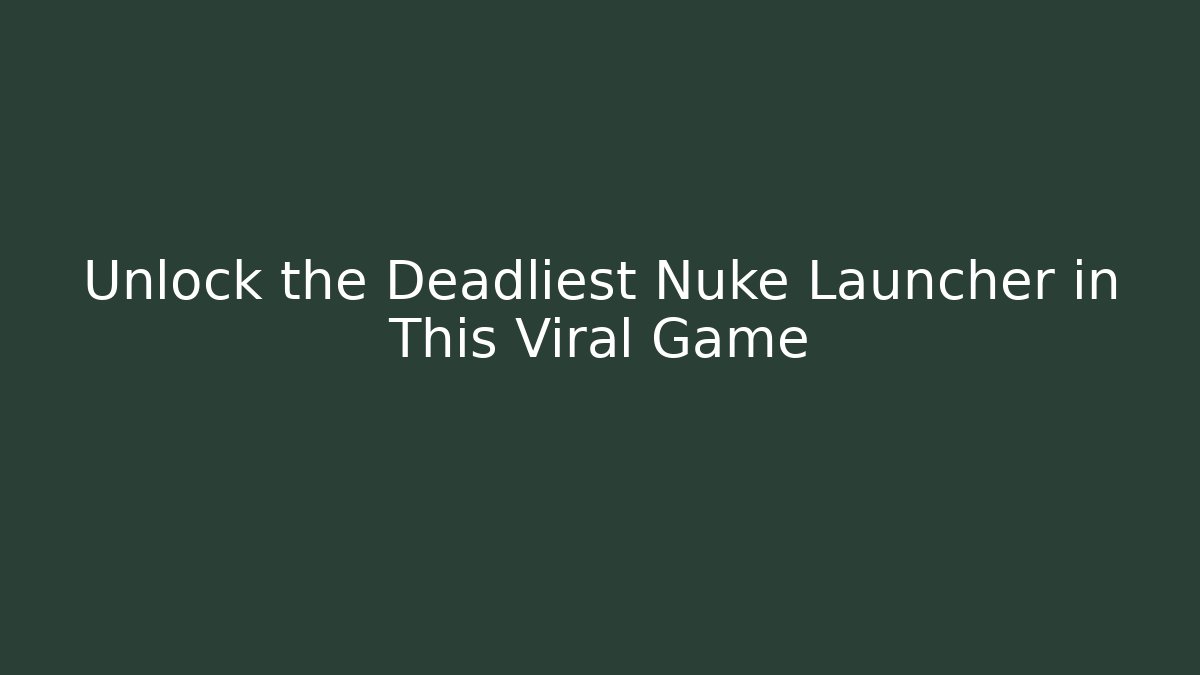 Unlock the Deadliest Nuke Launcher in This Viral Game