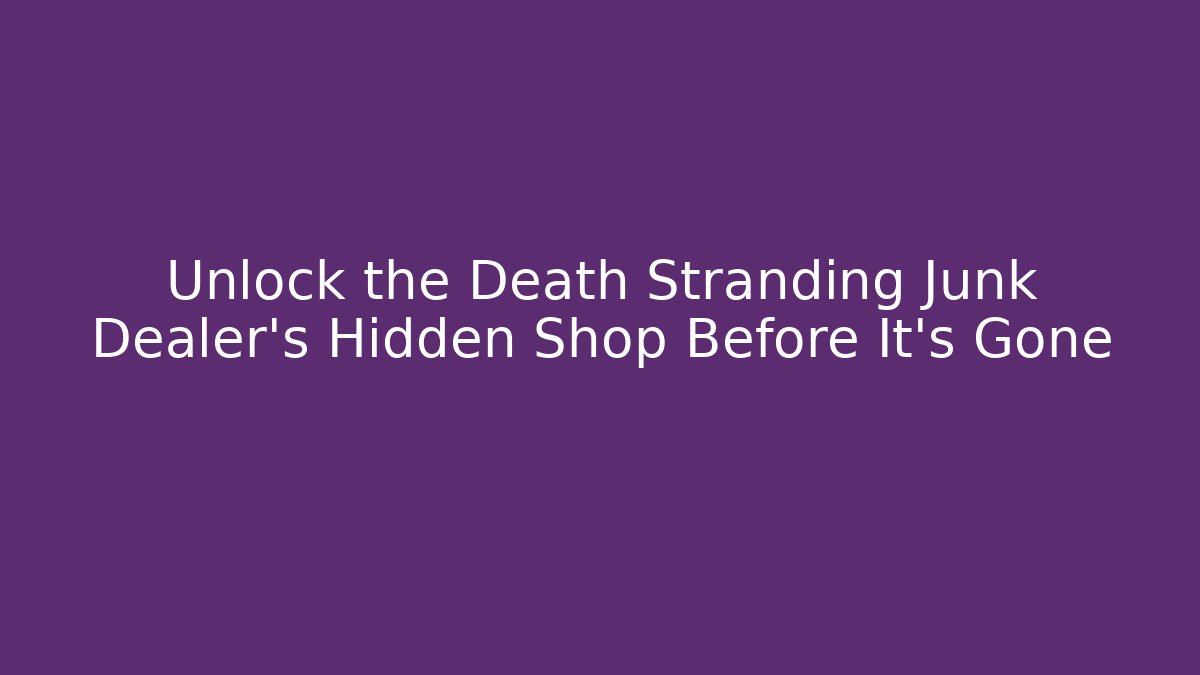 Unlock the Death Stranding Junk Dealer's Hidden Shop Before It's Gone