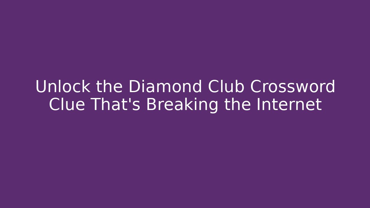 Unlock the Diamond Club Crossword Clue That’s Breaking the Internet
