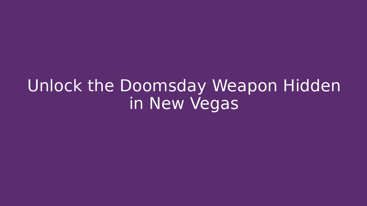 Unlock the Doomsday Weapon Hidden in New Vegas