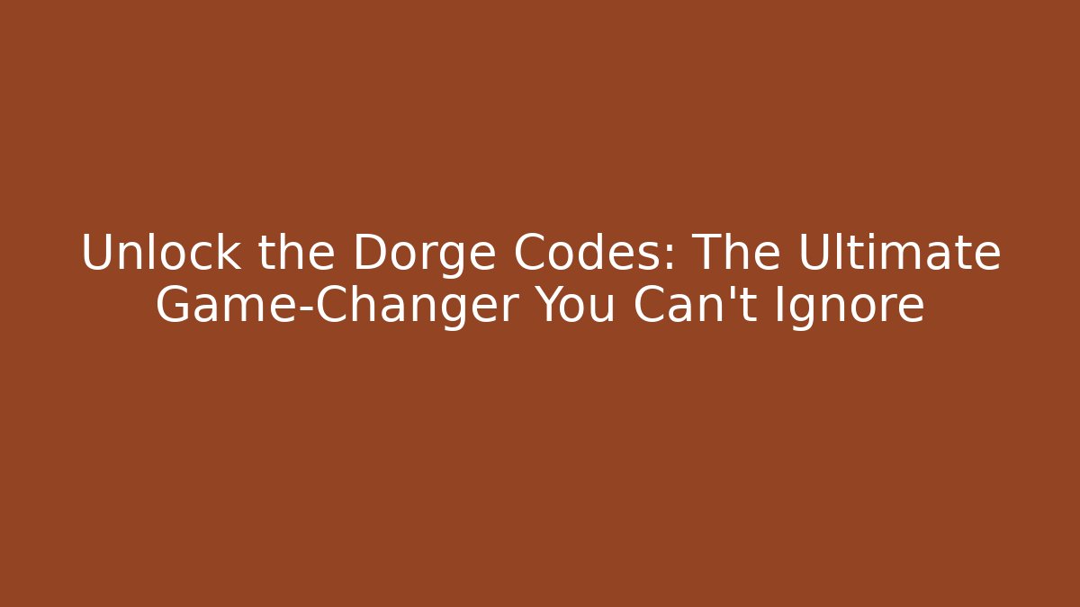 Unlock the Dorge Codes: The Ultimate Game-Changer You Can't Ignore