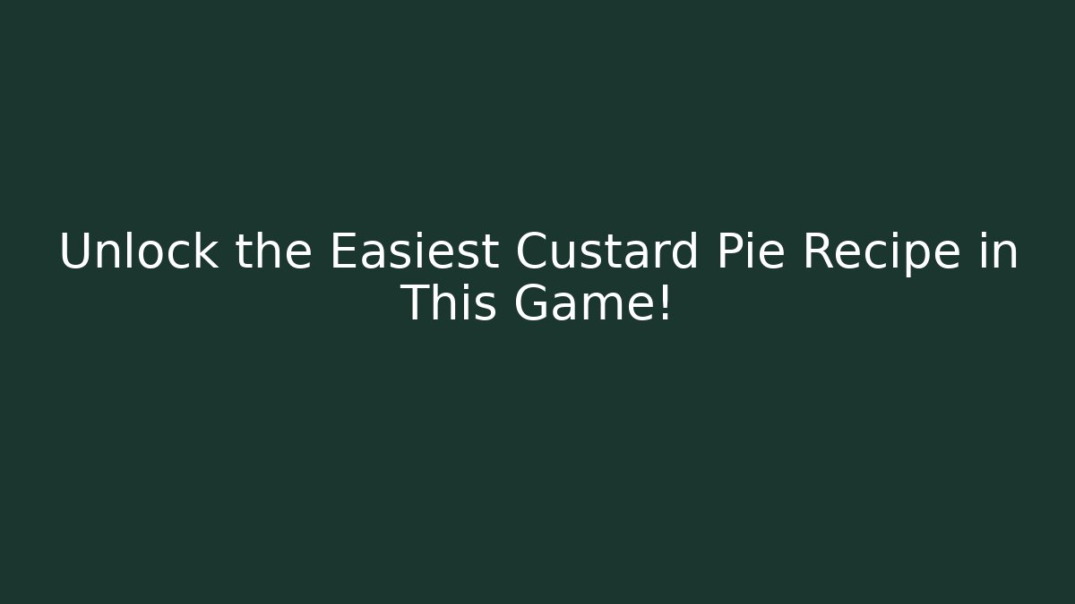 Unlock the Easiest Custard Pie Recipe in This Game!