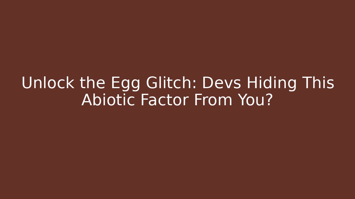 Unlock the Egg Glitch: Devs Hiding This Abiotic Factor From You?