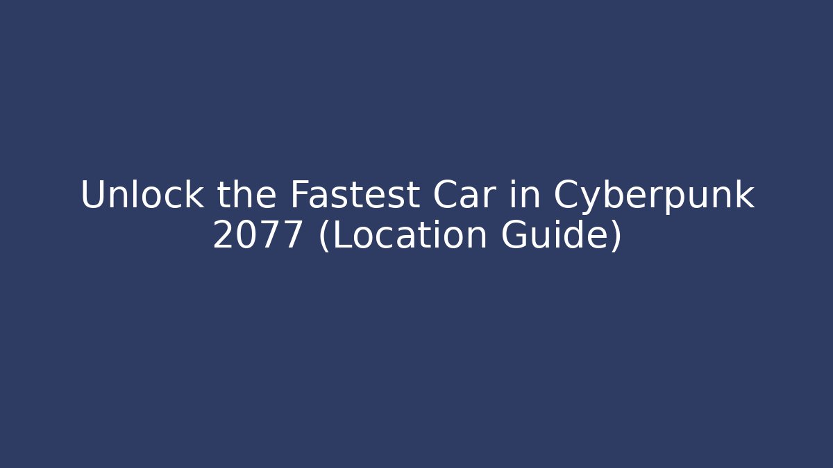 Unlock the Fastest Car in Cyberpunk 2077 (Location Guide)