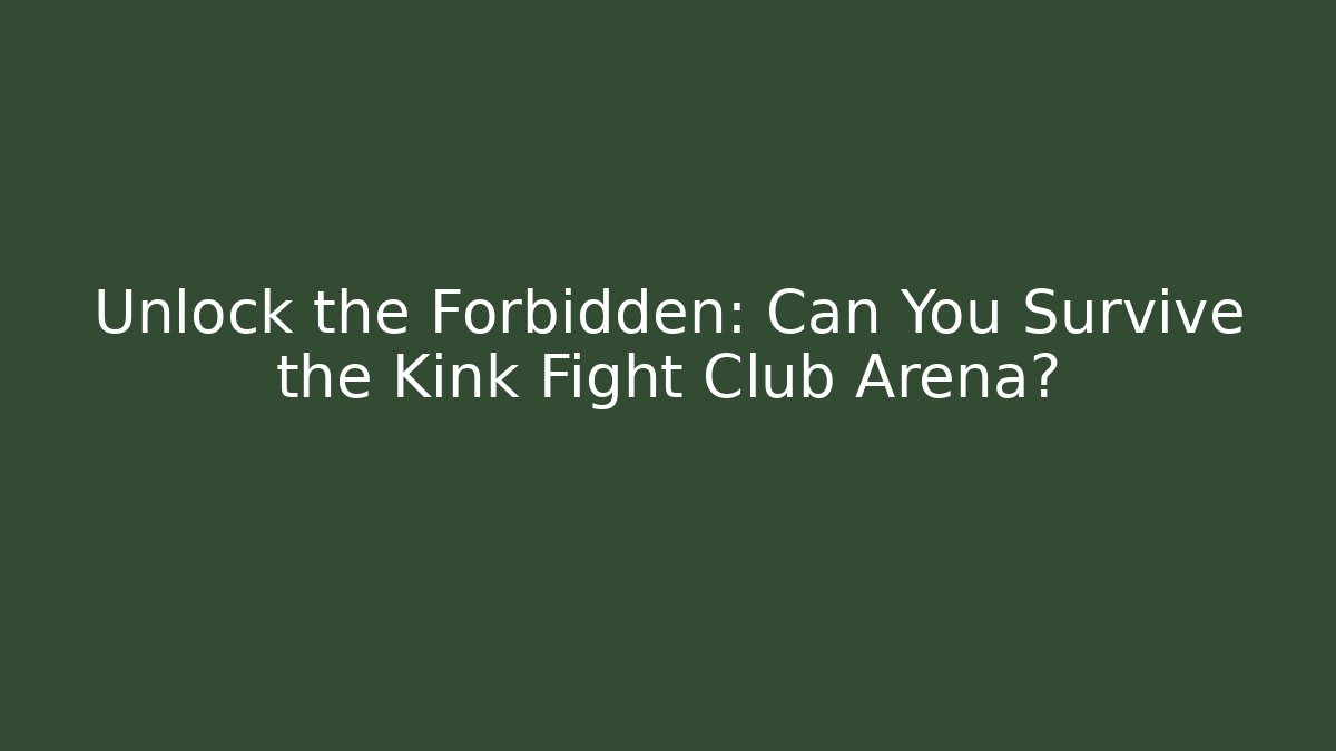 Unlock the Forbidden: Can You Survive the Kink Fight Club Arena?
