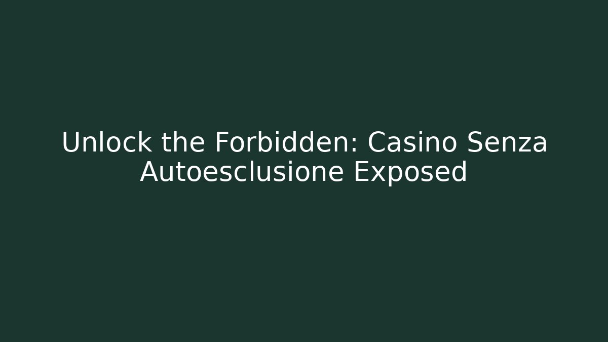 Unlock the Forbidden: Casino Senza Autoesclusione Exposed