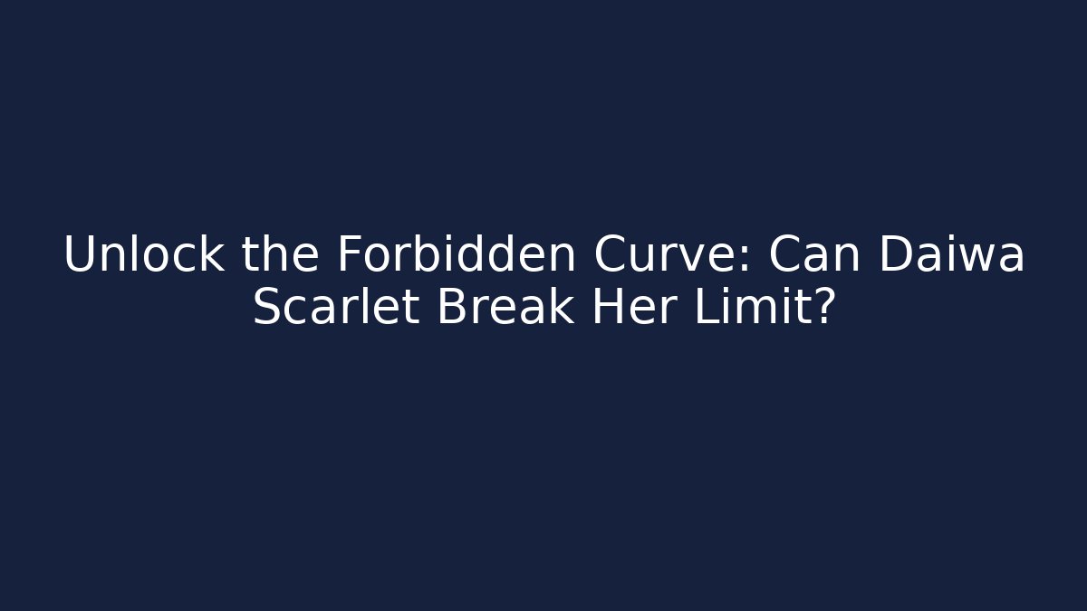 Unlock the Forbidden Curve: Can Daiwa Scarlet Break Her Limit?