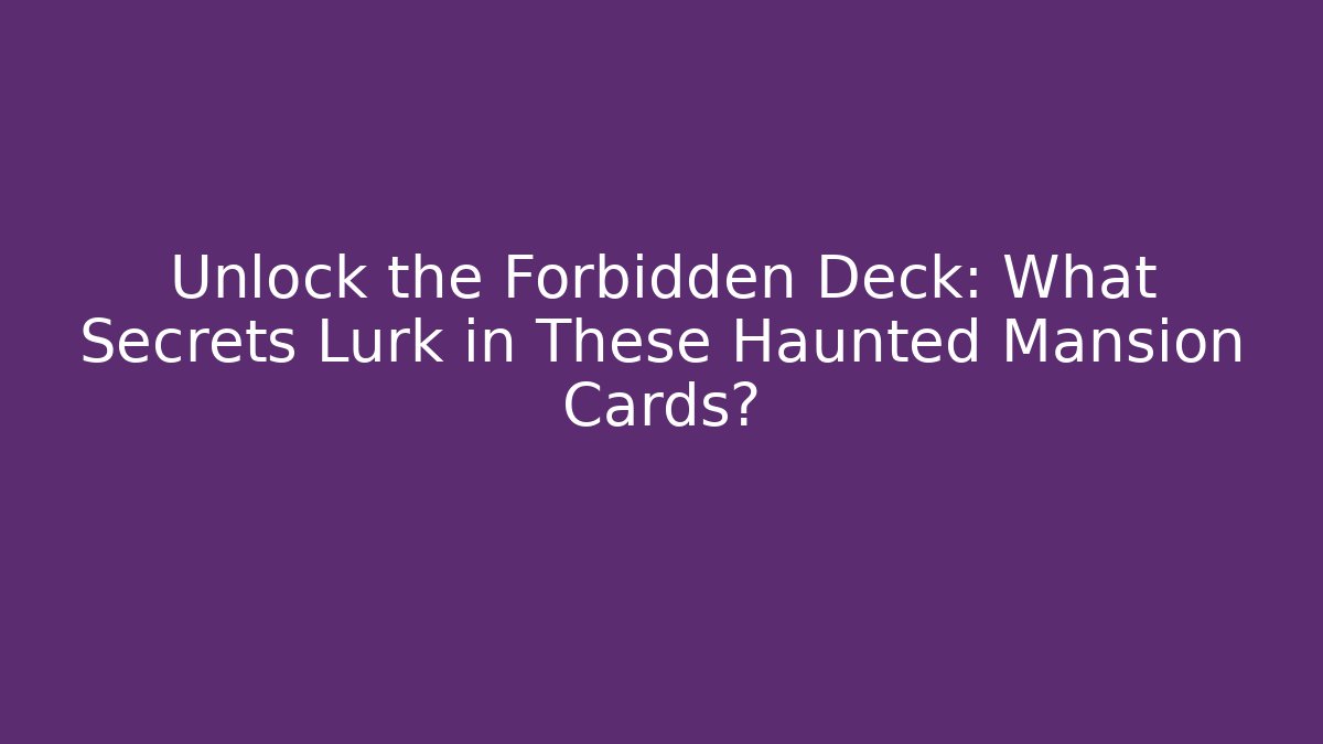 Unlock the Forbidden Deck: What Secrets Lurk in These Haunted Mansion Cards?
