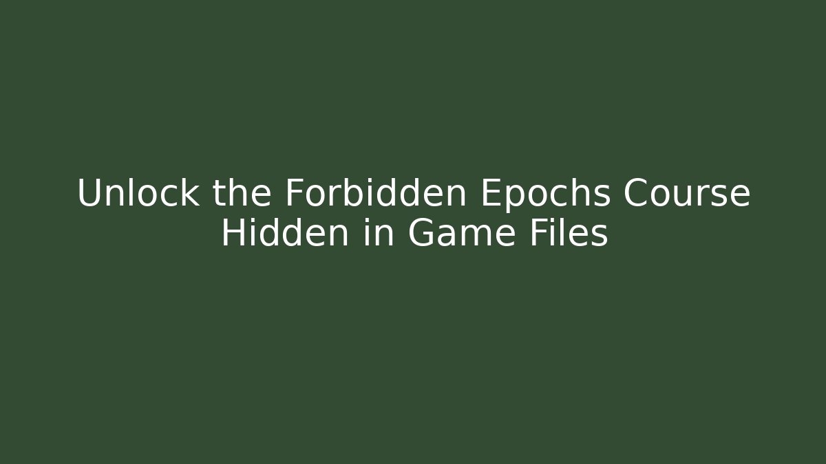 Unlock the Forbidden Epochs Course Hidden in Game Files