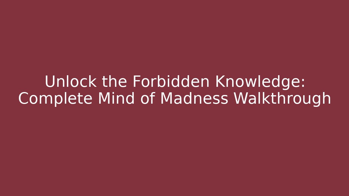 Unlock the Forbidden Knowledge: Complete Mind of Madness Walkthrough
