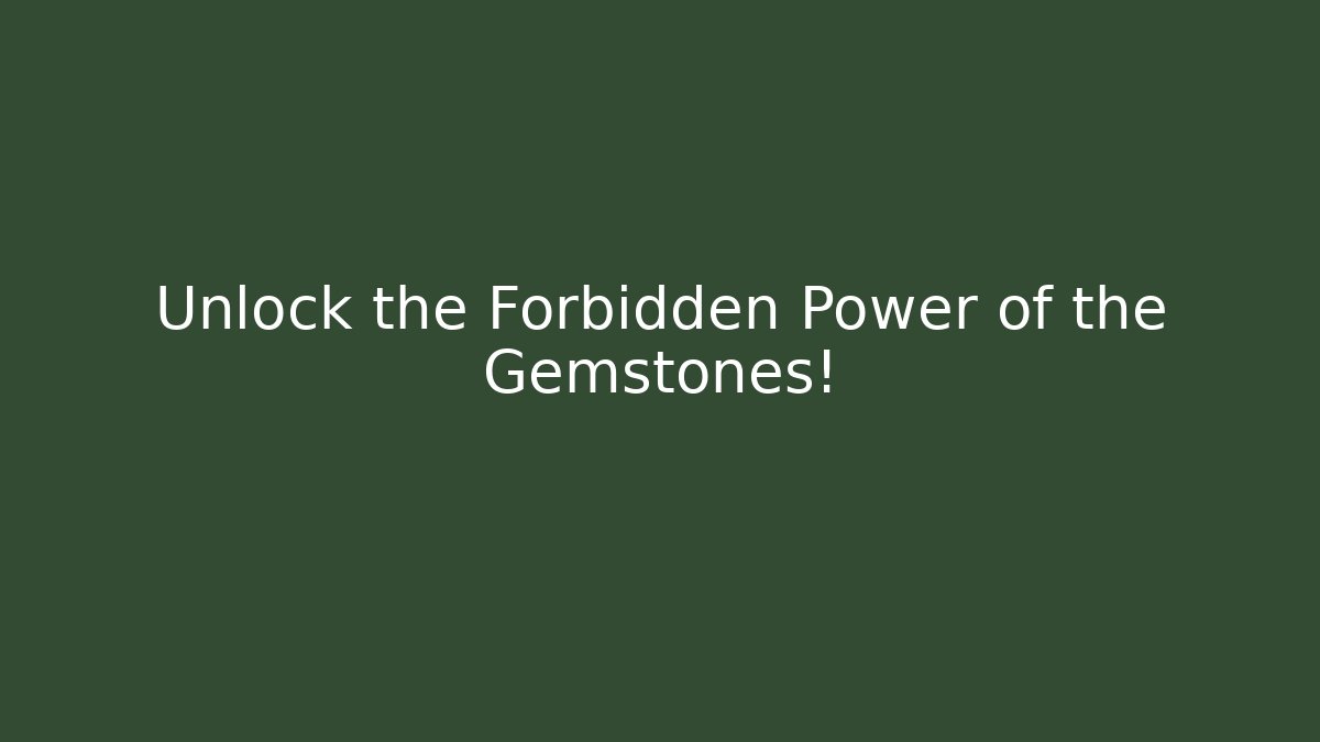 Unlock the Forbidden Power of the Gemstones!