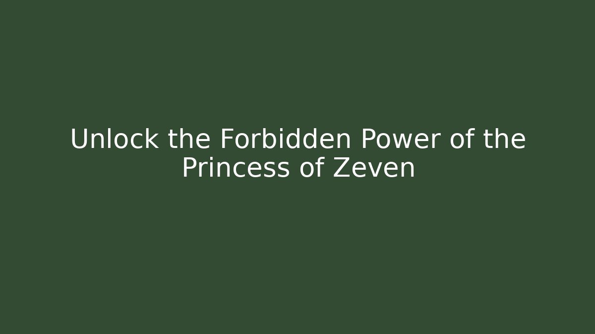 Unlock the Forbidden Power of the Princess of Zeven