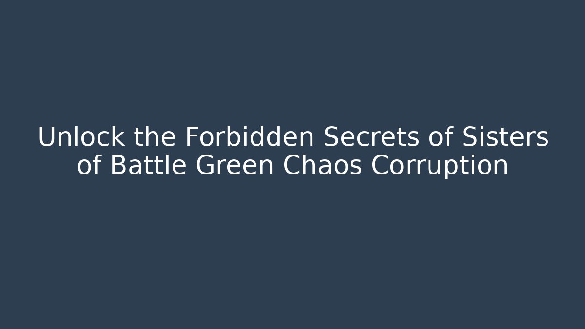 Unlock the Forbidden Secrets of Sisters of Battle Green Chaos Corruption