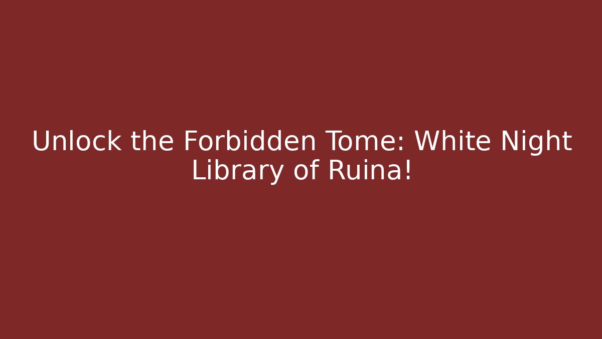 Unlock the Forbidden Tome: White Night Library of Ruina!