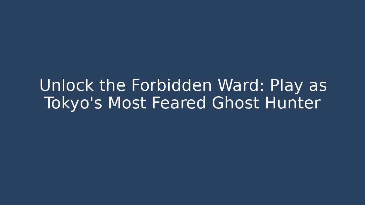 Unlock the Forbidden Ward: Play as Tokyo's Most Feared Ghost Hunter