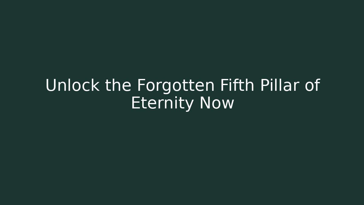 Unlock the Forgotten Fifth Pillar of Eternity Now