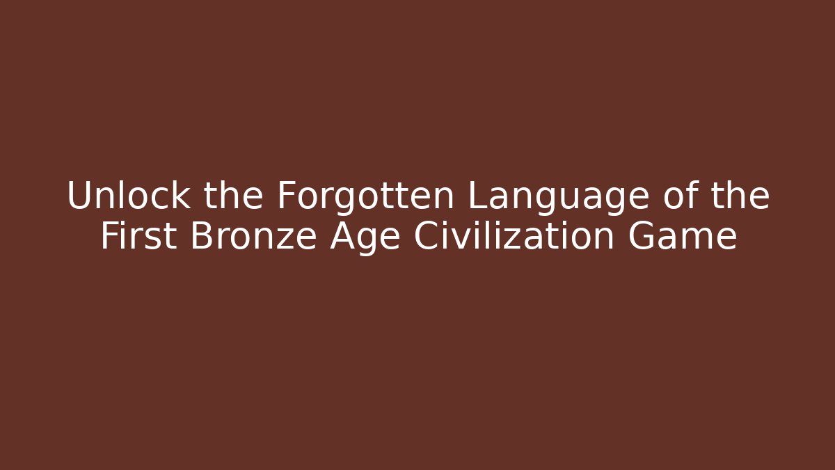 Unlock the Forgotten Language of the First Bronze Age Civilization Game