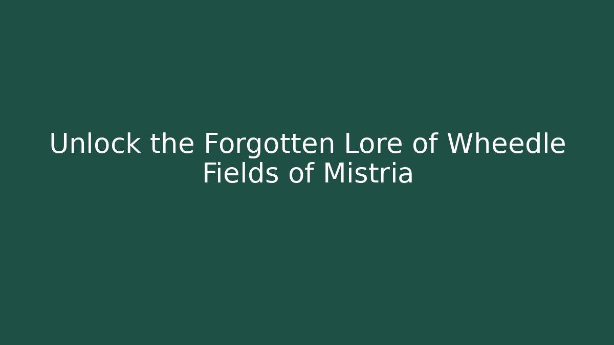 Unlock the Forgotten Lore of Wheedle Fields of Mistria