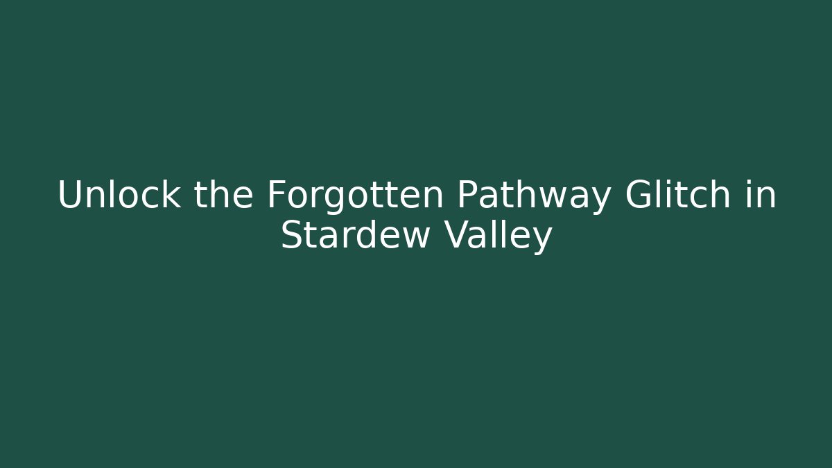 Unlock the Forgotten Pathway Glitch in Stardew Valley