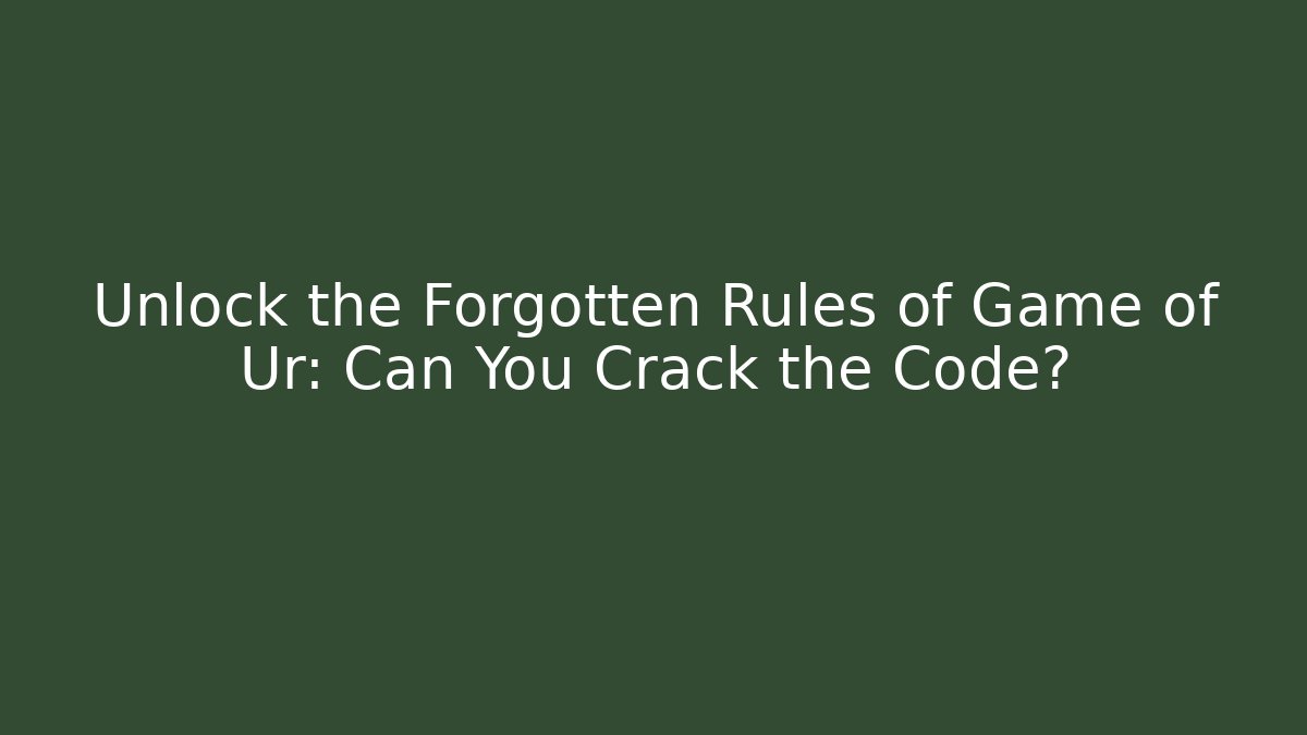Unlock the Forgotten Rules of Game of Ur: Can You Crack the Code?