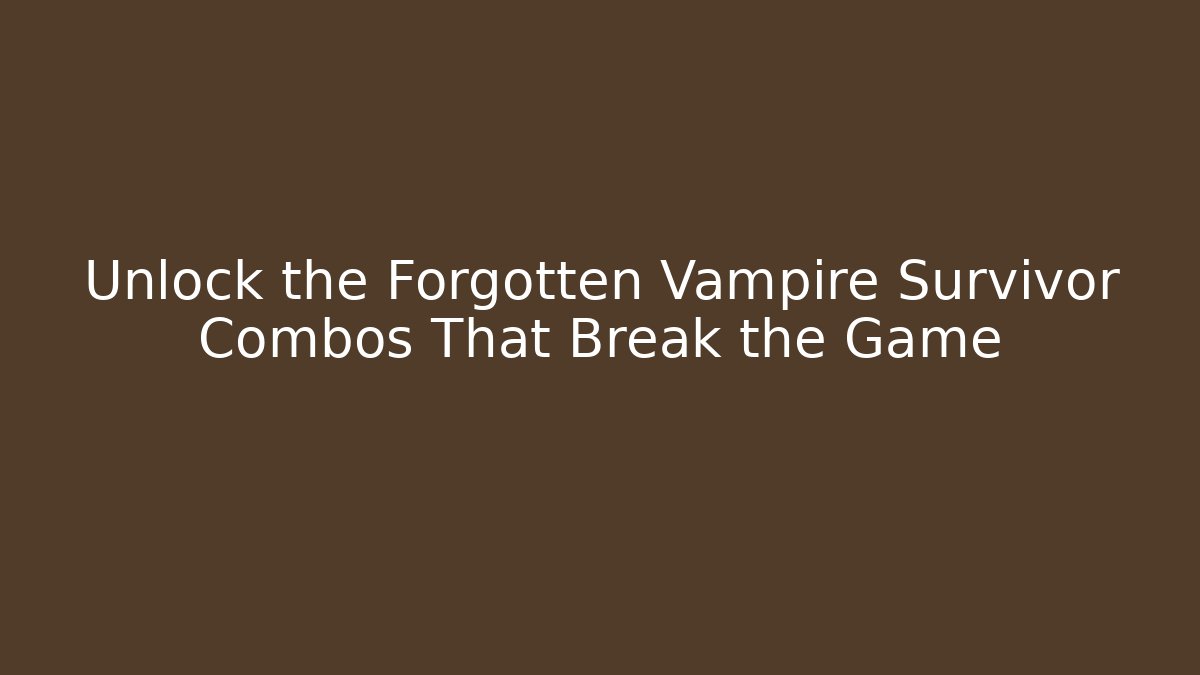 Unlock the Forgotten Vampire Survivor Combos That Break the Game