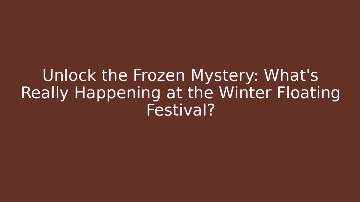 Unlock the Frozen Mystery: What's Really Happening at the Winter Floating Festival?