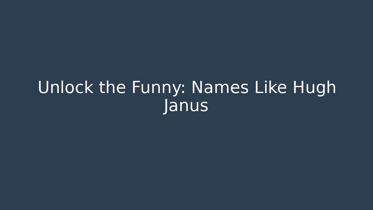 Unlock the Funny: Names Like Hugh Janus