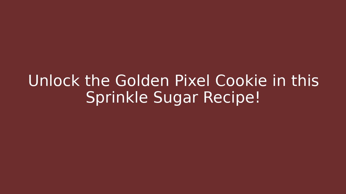Unlock the Golden Pixel Cookie in this Sprinkle Sugar Recipe!