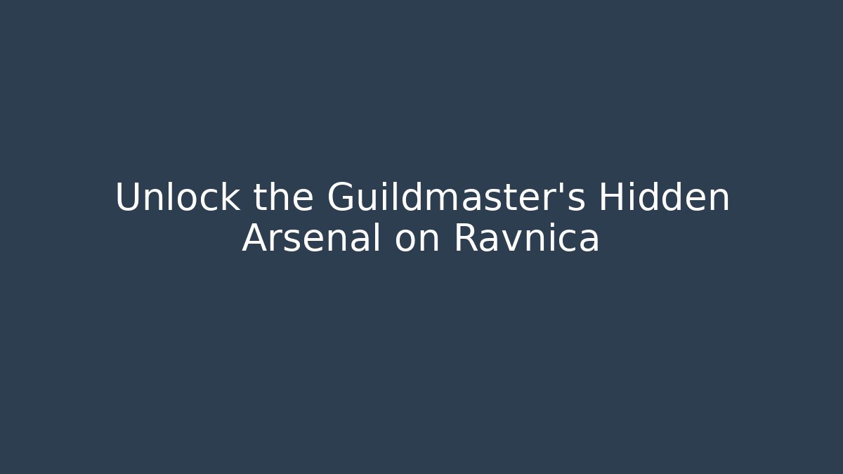 Unlock the Guildmaster's Hidden Arsenal on Ravnica