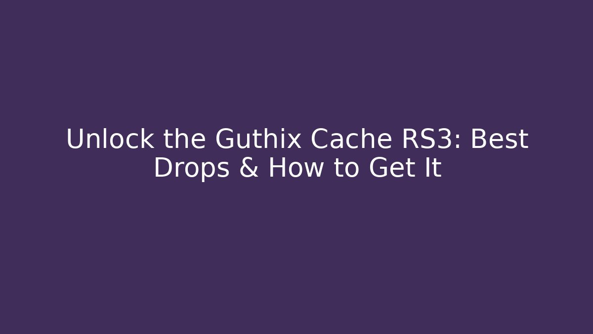 Unlock the Guthix Cache RS3: Best Drops & How to Get It