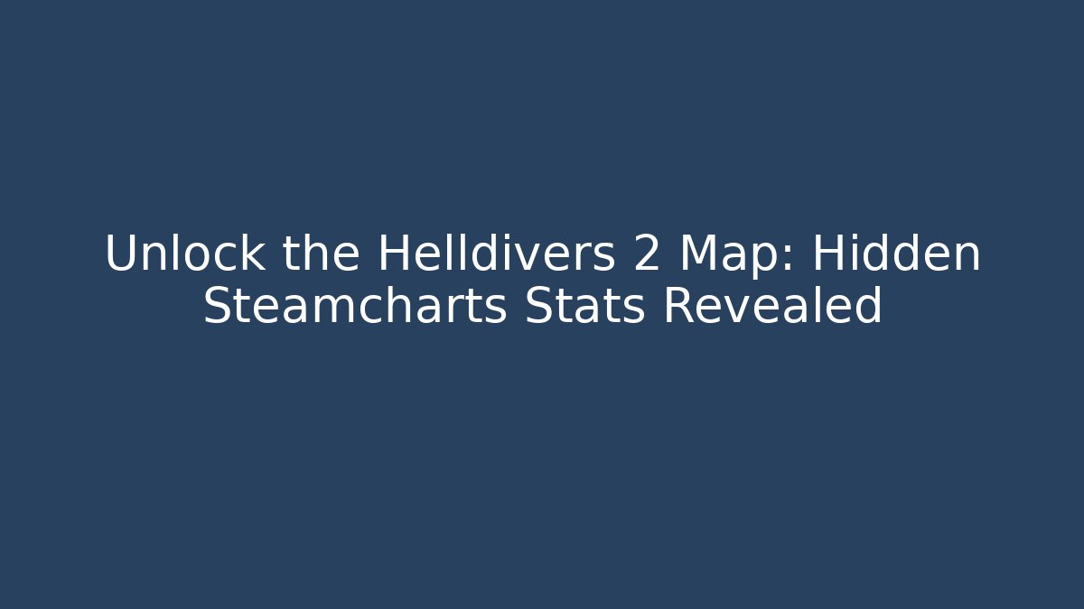 Unlock the Helldivers 2 Map: Hidden Steamcharts Stats Revealed