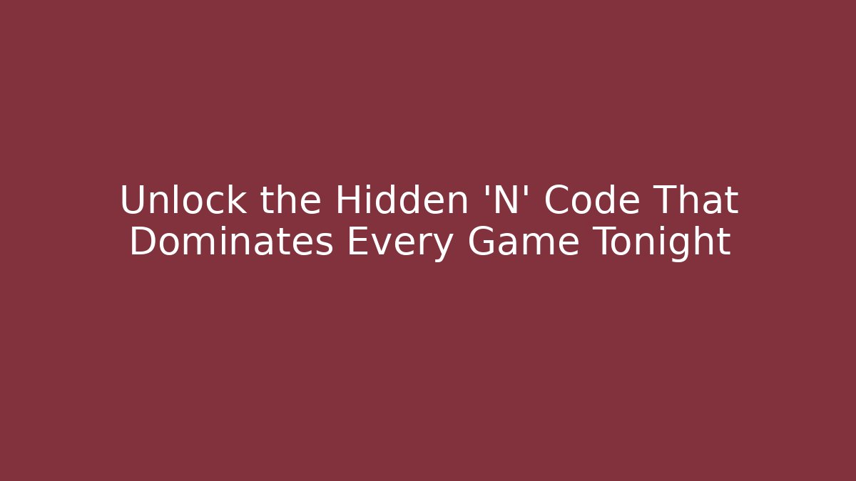 Unlock the Hidden 'N' Code That Dominates Every Game Tonight