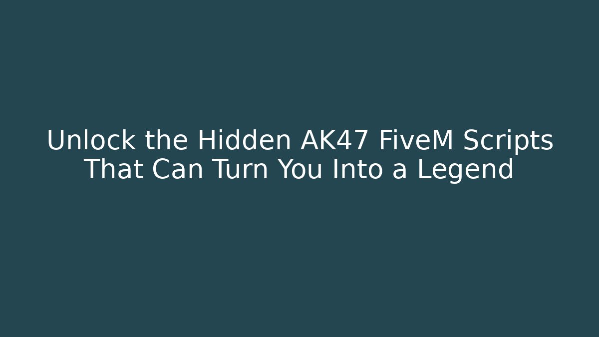 Unlock the Hidden AK47 FiveM Scripts That Can Turn You Into a Legend