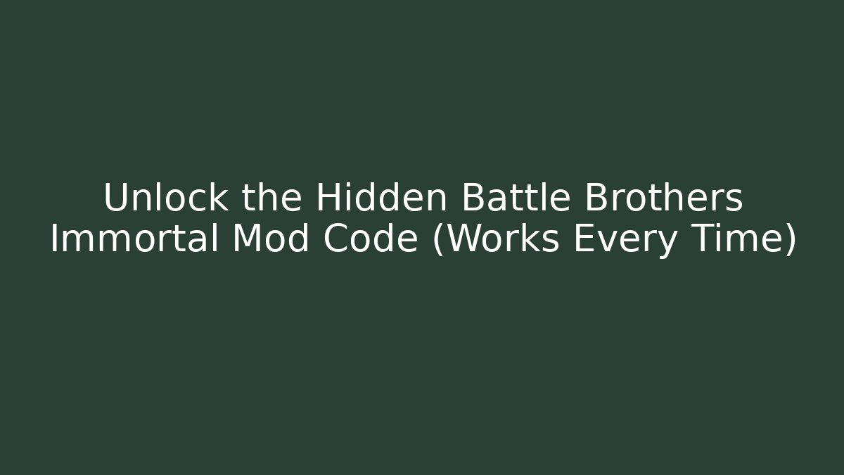 Unlock the Hidden Battle Brothers Immortal Mod Code (Works Every Time)