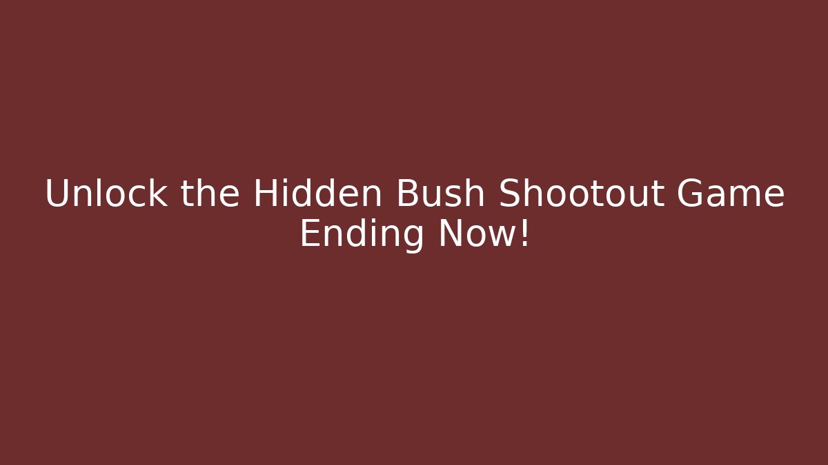 Unlock the Hidden Bush Shootout Game Ending Now!