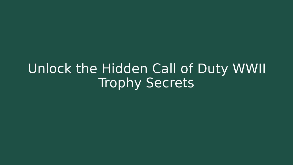 Unlock the Hidden Call of Duty WWII Trophy Secrets