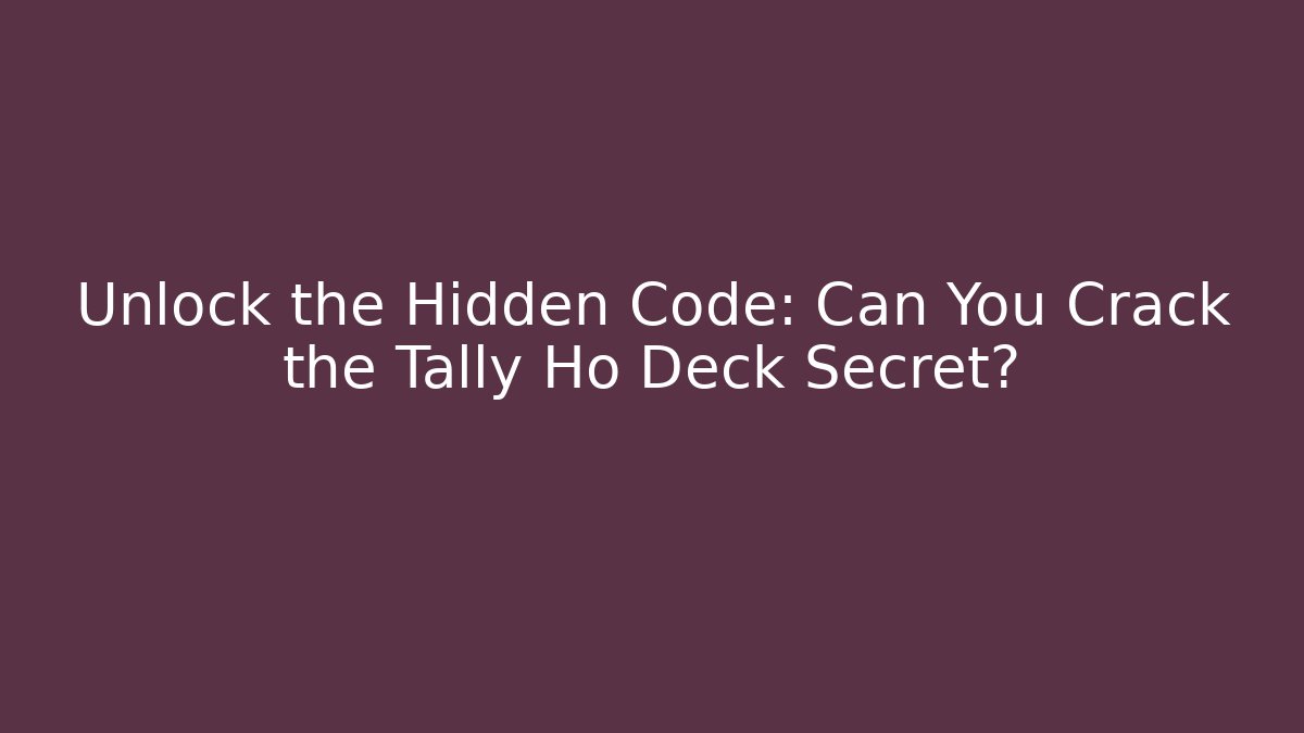 Unlock the Hidden Code: Can You Crack the Tally Ho Deck Secret?