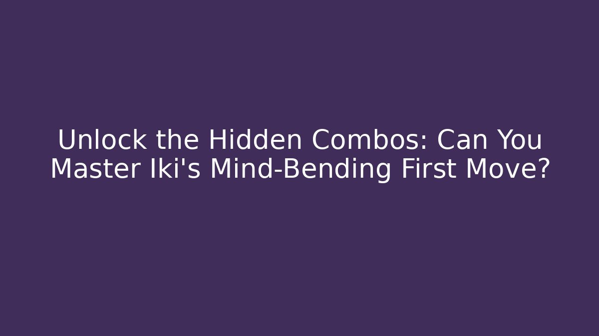Unlock the Hidden Combos: Can You Master Iki’s Mind-Bending First Move?