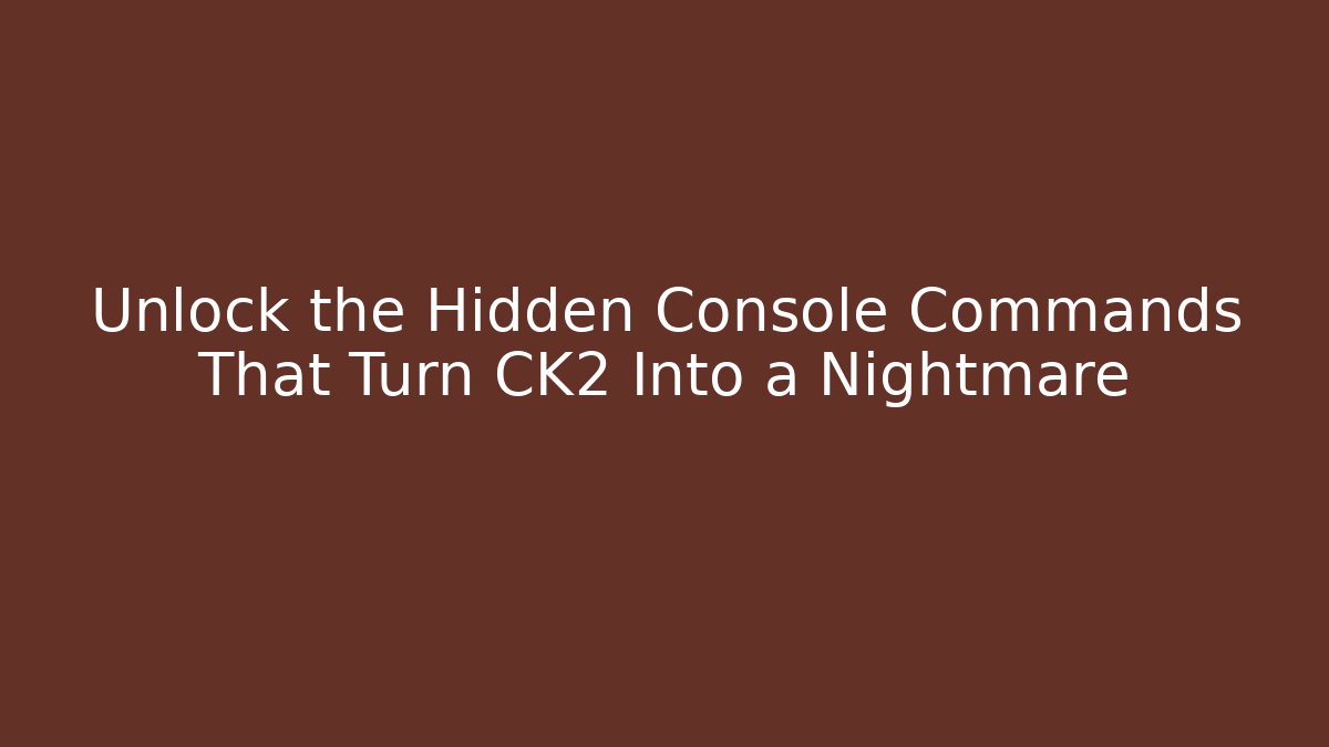 Unlock the Hidden Console Commands That Turn CK2 Into a Nightmare