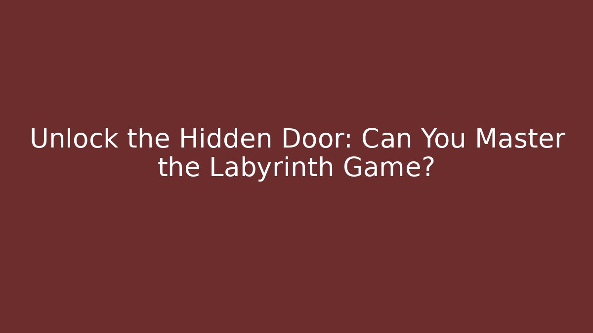 Unlock the Hidden Door: Can You Master the Labyrinth Game?