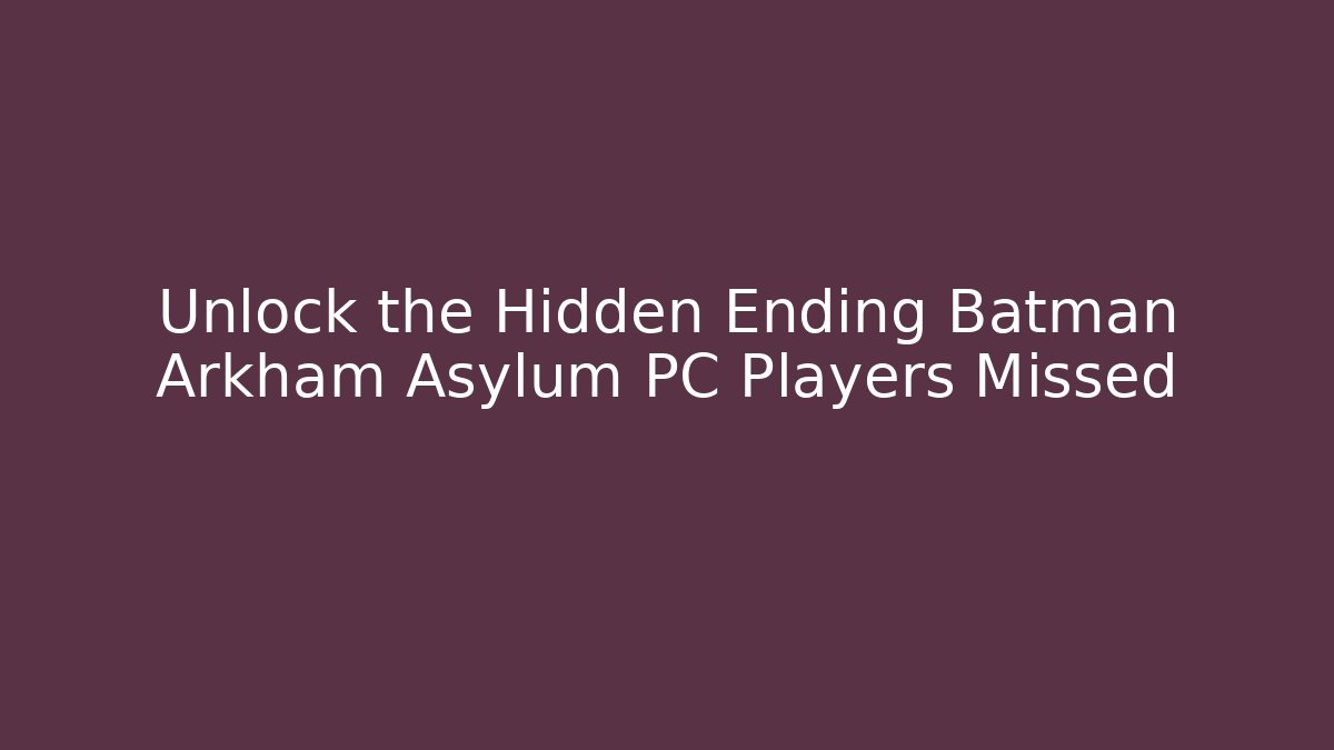 Unlock the Hidden Ending Batman Arkham Asylum PC Players Missed