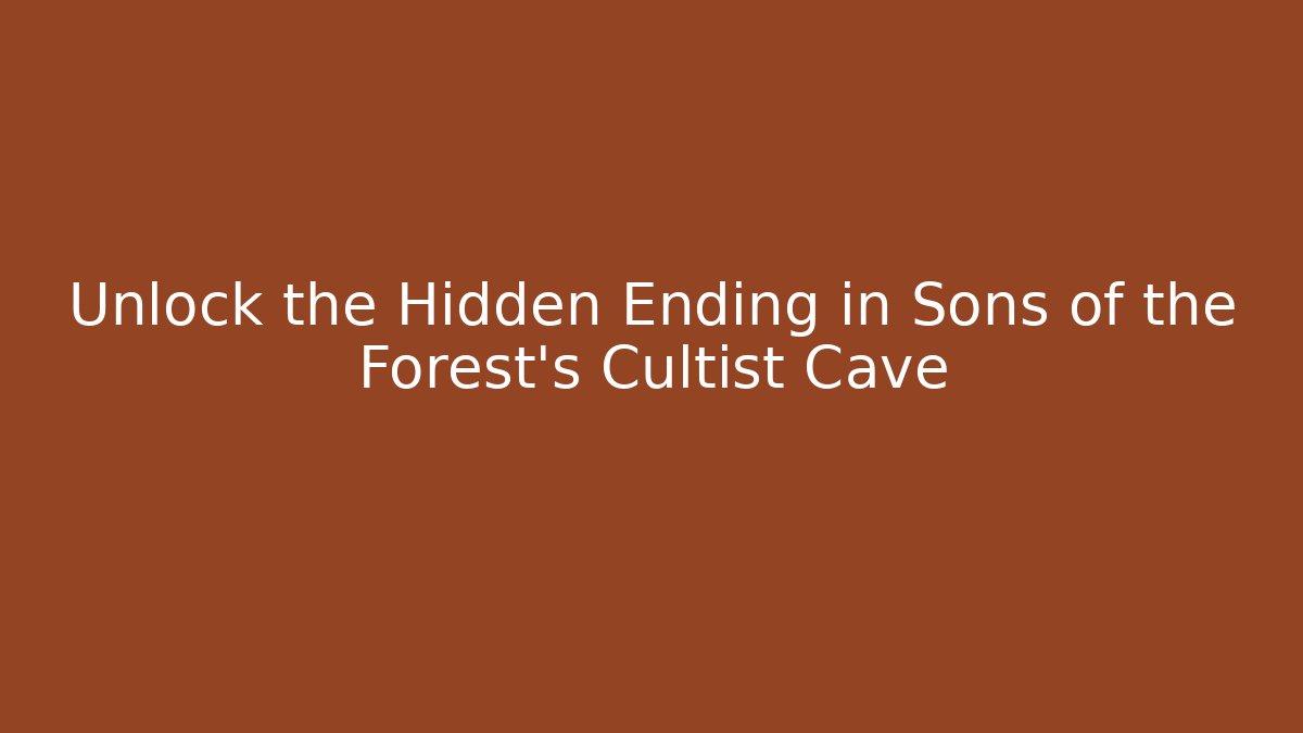 Unlock the Hidden Ending in Sons of the Forest's Cultist Cave
