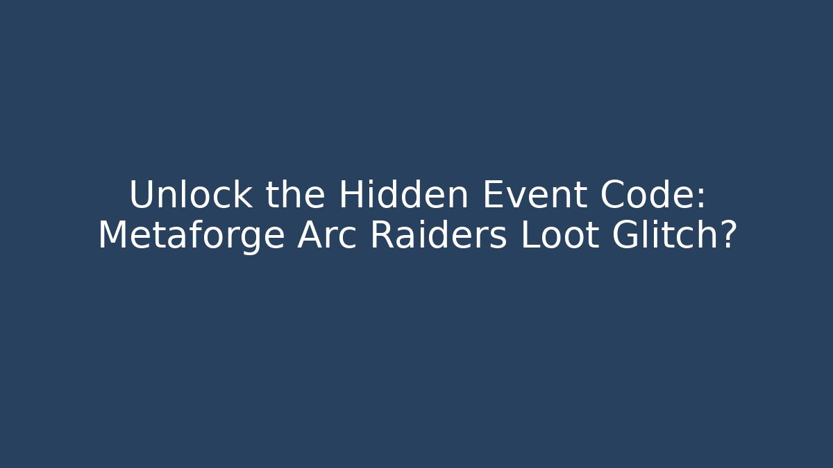 Unlock the Hidden Event Code: Metaforge Arc Raiders Loot Glitch?