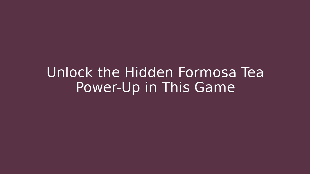 Unlock the Hidden Formosa Tea Power-Up in This Game