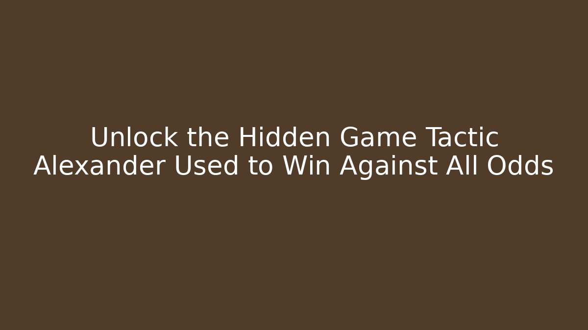 Unlock the Hidden Game Tactic Alexander Used to Win Against All Odds