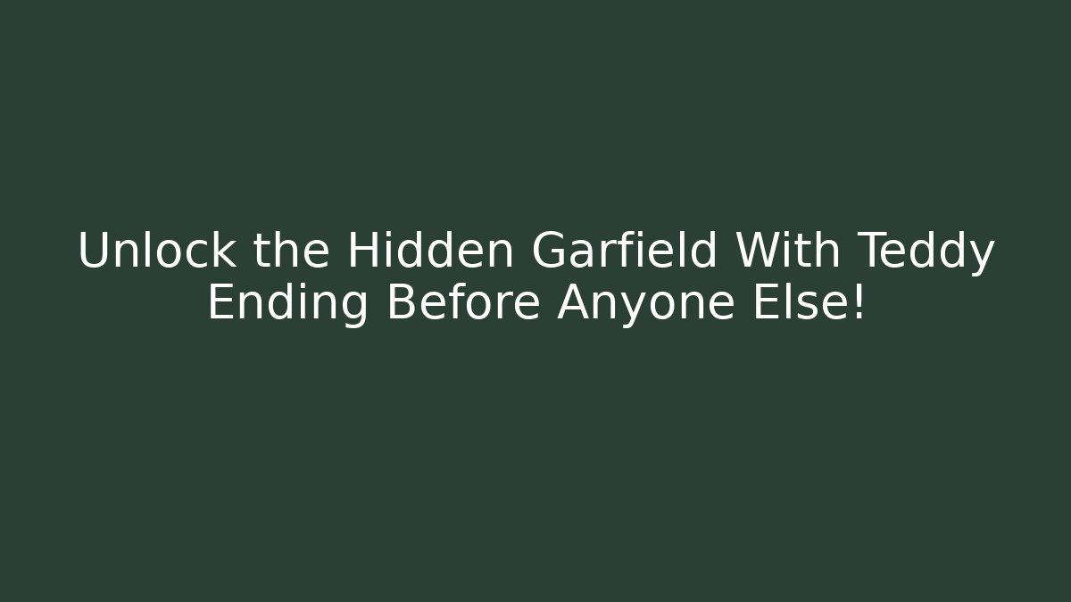Unlock the Hidden Garfield With Teddy Ending Before Anyone Else!