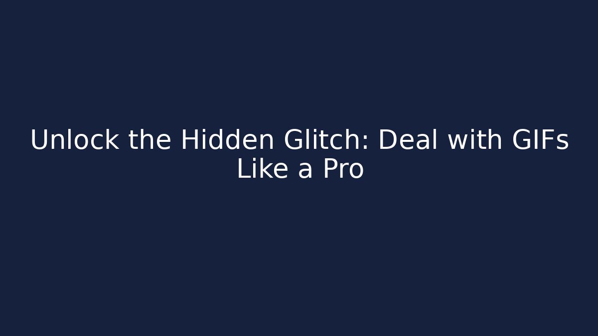 Unlock the Hidden Glitch: Deal with GIFs Like a Pro